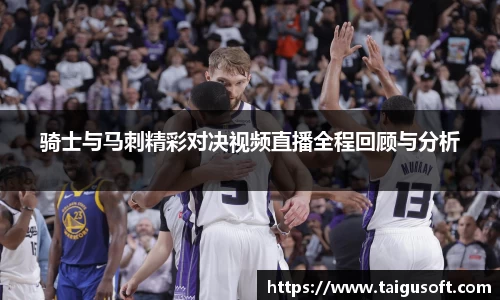 骑士与马刺精彩对决视频直播全程回顾与分析