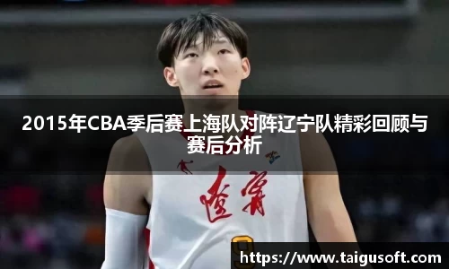 2015年CBA季后赛上海队对阵辽宁队精彩回顾与赛后分析