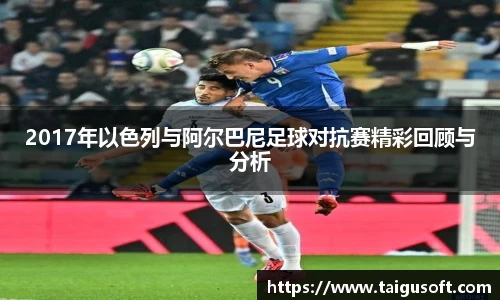 2017年以色列与阿尔巴尼足球对抗赛精彩回顾与分析