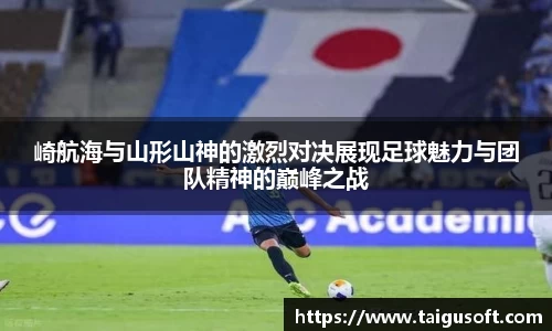 崎航海与山形山神的激烈对决展现足球魅力与团队精神的巅峰之战