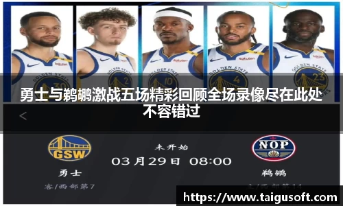 勇士与鹈鹕激战五场精彩回顾全场录像尽在此处不容错过