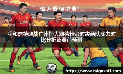 呼和浩特迎战广州恒大期待精彩对决两队实力对比分析及赛前预测