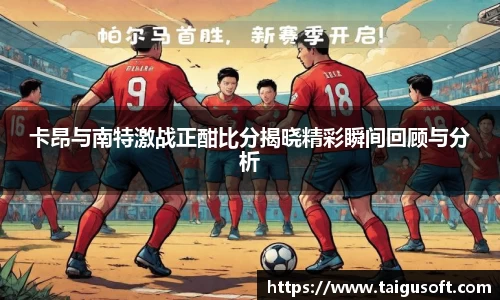 卡昂与南特激战正酣比分揭晓精彩瞬间回顾与分析