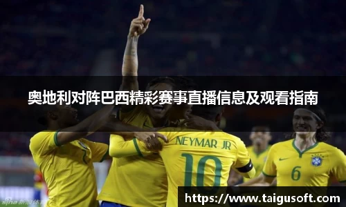 奥地利对阵巴西精彩赛事直播信息及观看指南