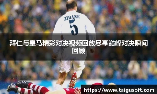 bwin必赢拜仁与皇马精彩对决视频回放尽享巅峰对决瞬间回顾